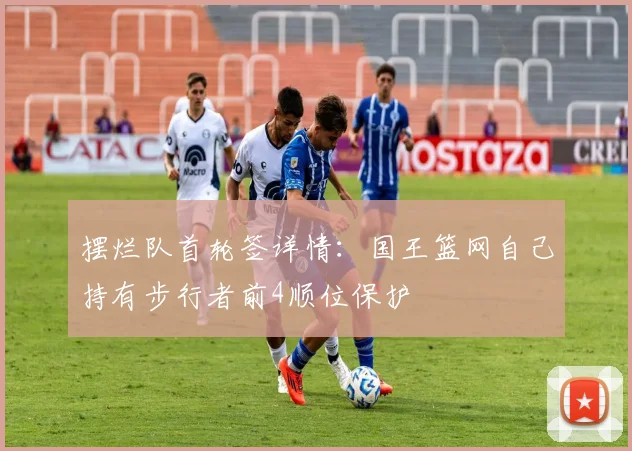 摆烂队首轮签详情：国王篮网自己持有步行者前4顺位保护