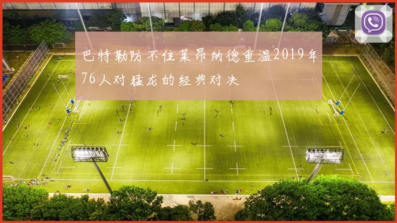 巴特勒防不住莱昂纳德重温2019年76人对猛龙的经典对决