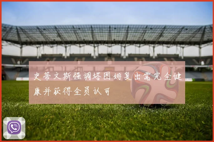 史蒂文斯强调塔图姆复出需完全健康并获得全员认可